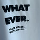 WHATEVER. T-Shirt