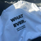 WHATEVER. T-Shirt